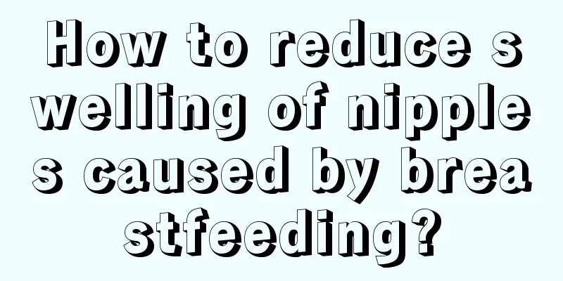 How to reduce swelling of nipples caused by breastfeeding?