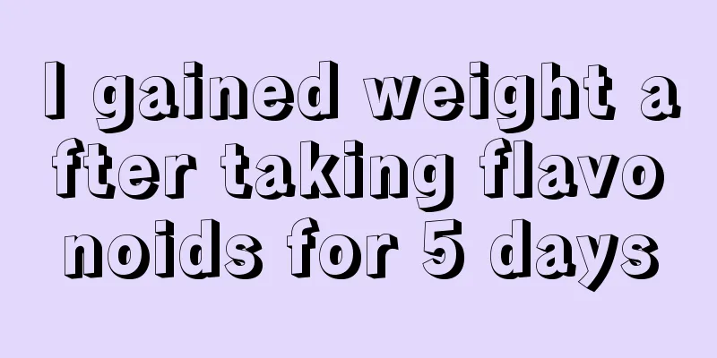 I gained weight after taking flavonoids for 5 days