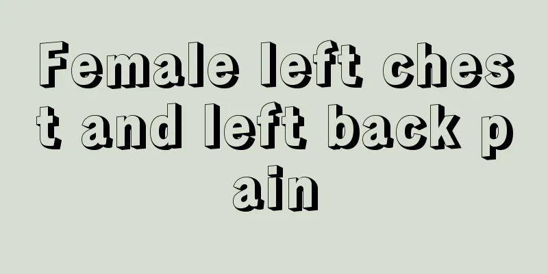 Female left chest and left back pain