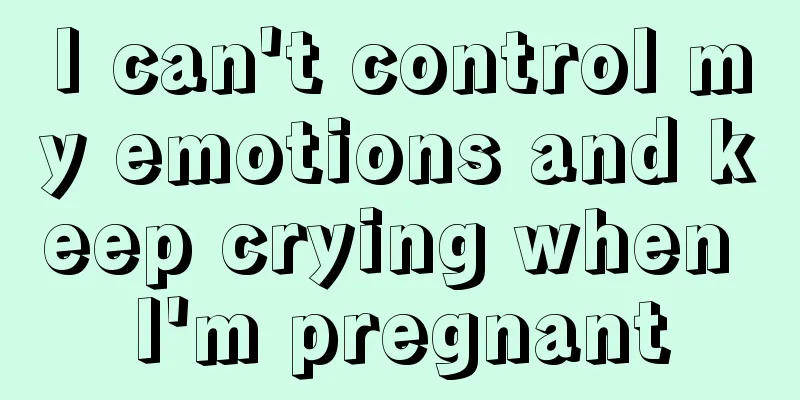 I can't control my emotions and keep crying when I'm pregnant