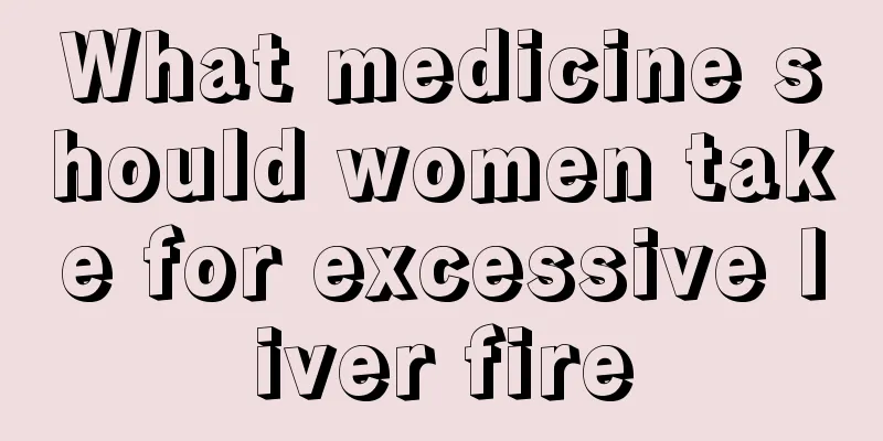 What medicine should women take for excessive liver fire