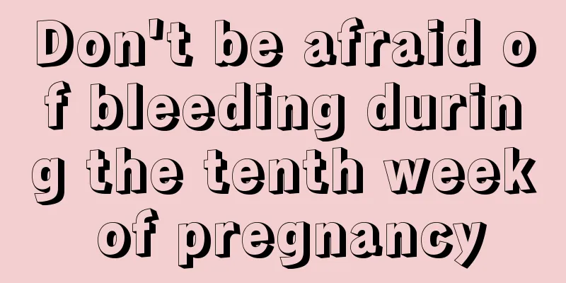 Don't be afraid of bleeding during the tenth week of pregnancy