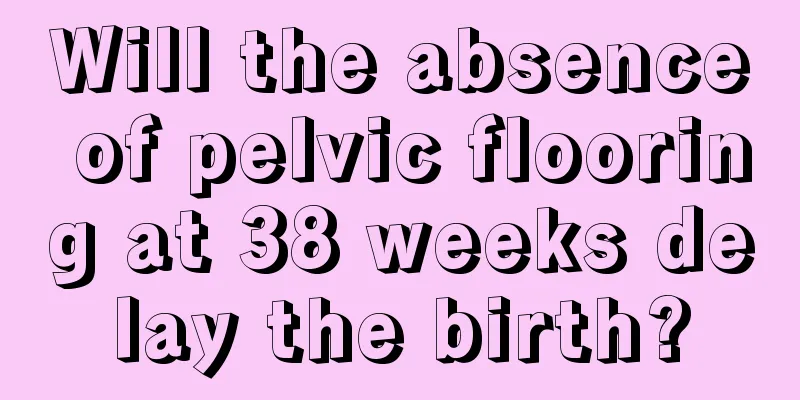 Will the absence of pelvic flooring at 38 weeks delay the birth?