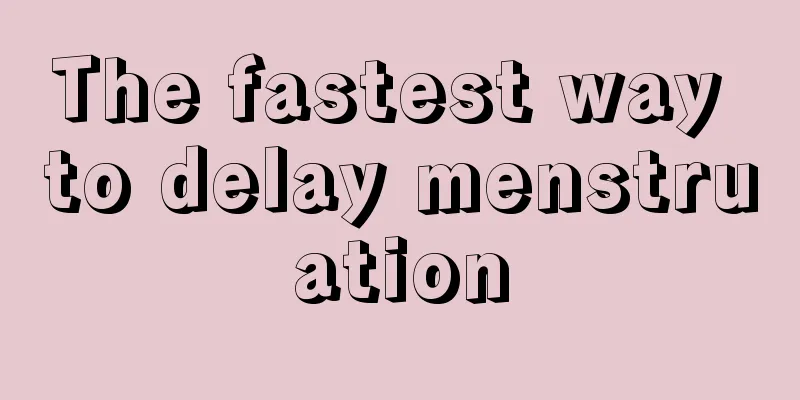 The fastest way to delay menstruation