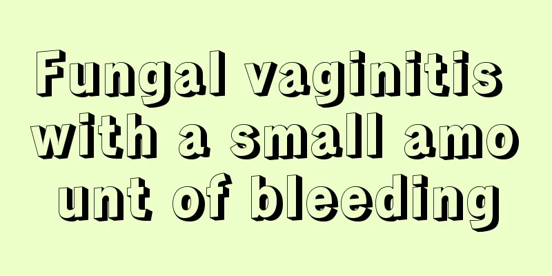 Fungal vaginitis with a small amount of bleeding