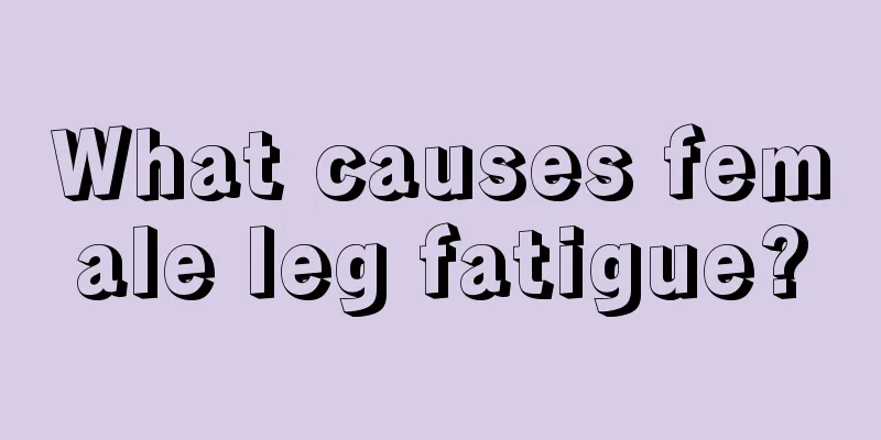 What causes female leg fatigue?