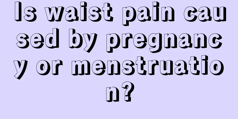 Is waist pain caused by pregnancy or menstruation?