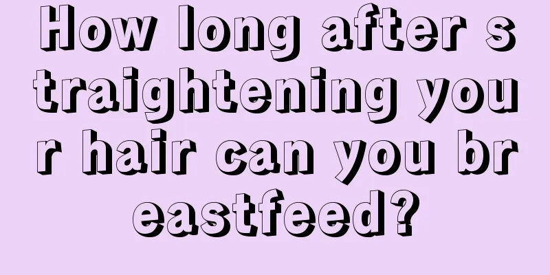 How long after straightening your hair can you breastfeed?