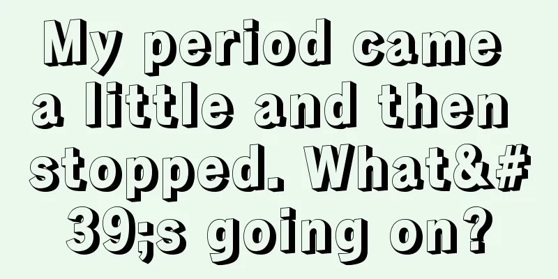 My period came a little and then stopped. What's going on?