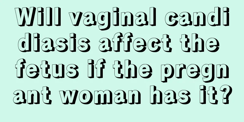 Will vaginal candidiasis affect the fetus if the pregnant woman has it?