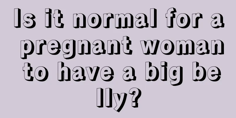 Is it normal for a pregnant woman to have a big belly?