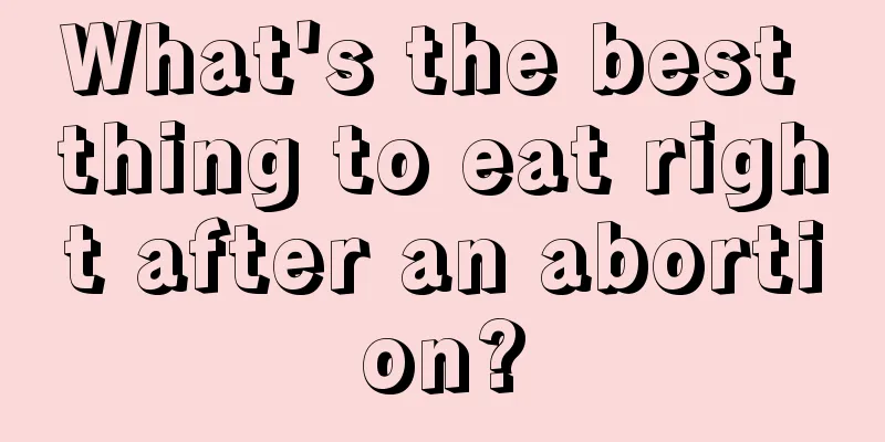 What's the best thing to eat right after an abortion?