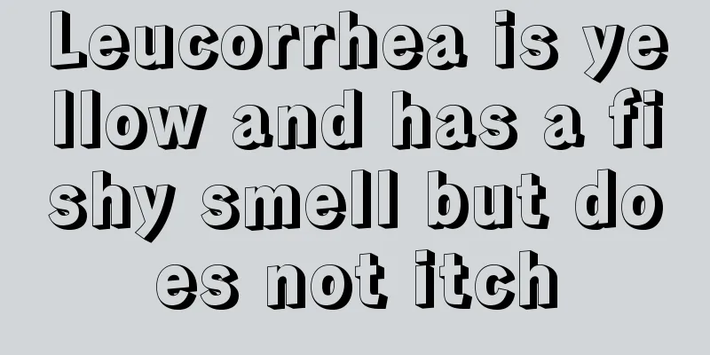 Leucorrhea is yellow and has a fishy smell but does not itch