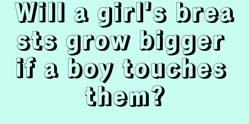 Will a girl's breasts grow bigger if a boy touches them?