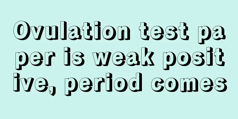 Ovulation test paper is weak positive, period comes