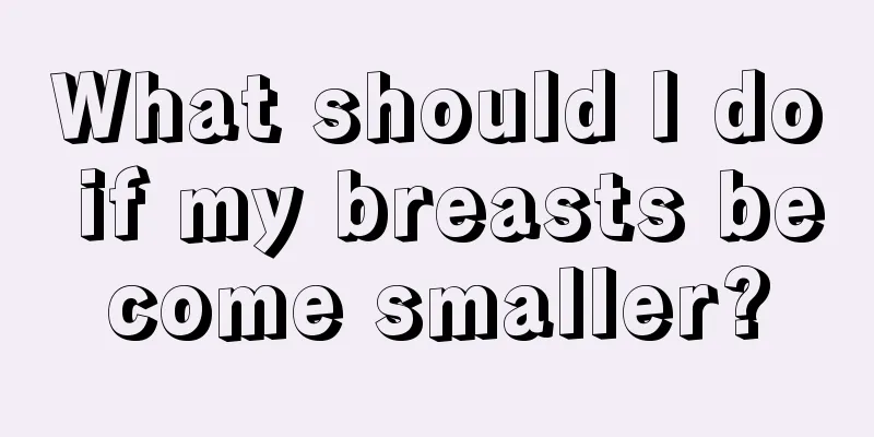 What should I do if my breasts become smaller?