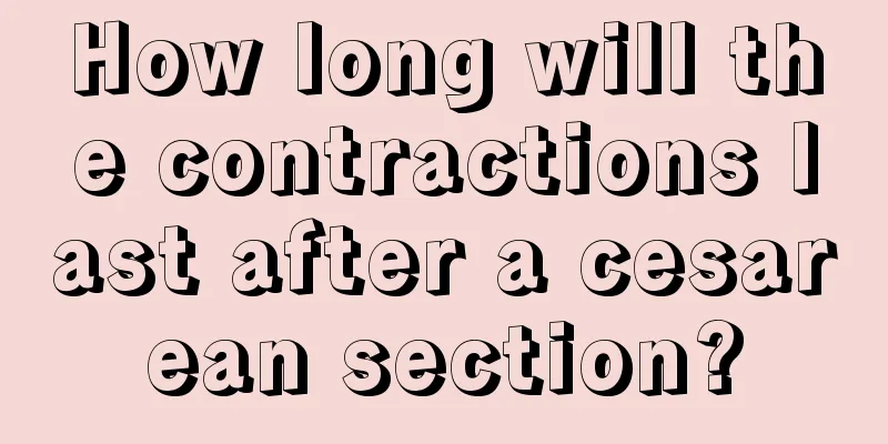 How long will the contractions last after a cesarean section?