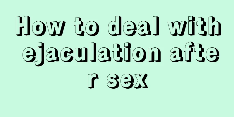 How to deal with ejaculation after sex