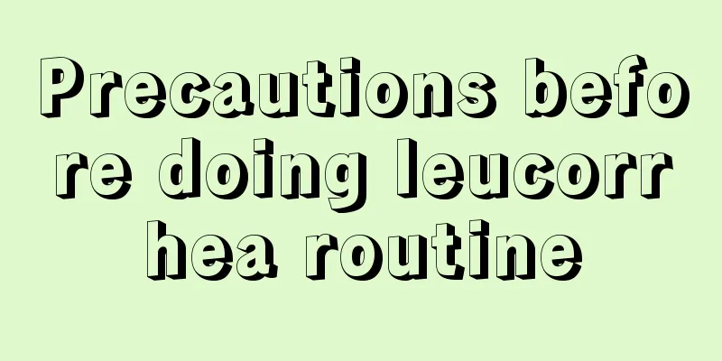 Precautions before doing leucorrhea routine