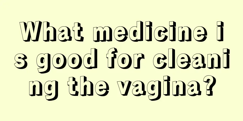 What medicine is good for cleaning the vagina?