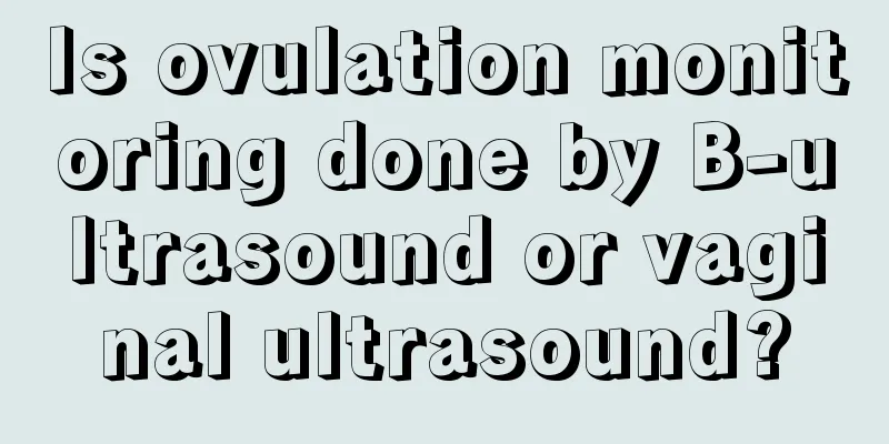 Is ovulation monitoring done by B-ultrasound or vaginal ultrasound?