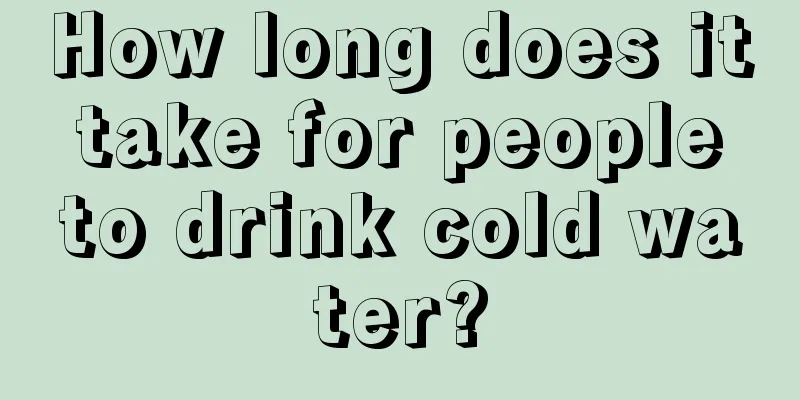 How long does it take for people to drink cold water?