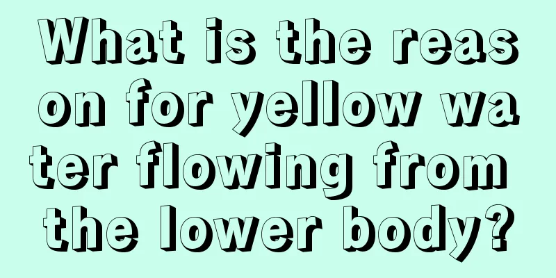 What is the reason for yellow water flowing from the lower body?