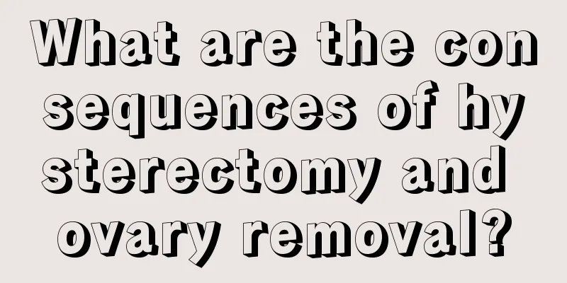 What are the consequences of hysterectomy and ovary removal?