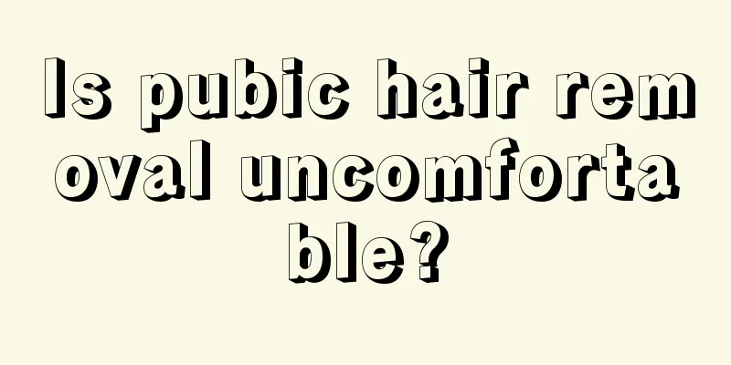 Is pubic hair removal uncomfortable?