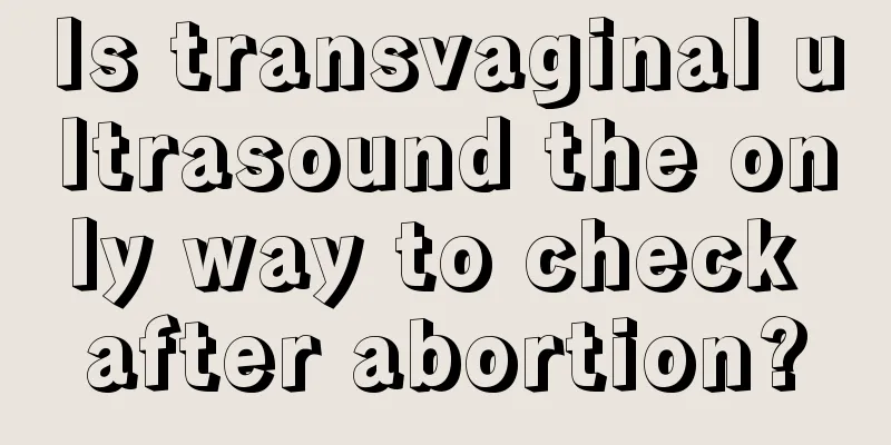 Is transvaginal ultrasound the only way to check after abortion?