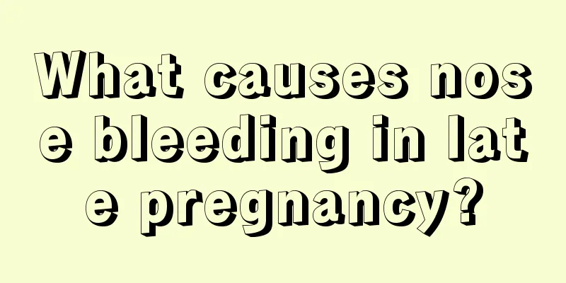 What causes nose bleeding in late pregnancy?