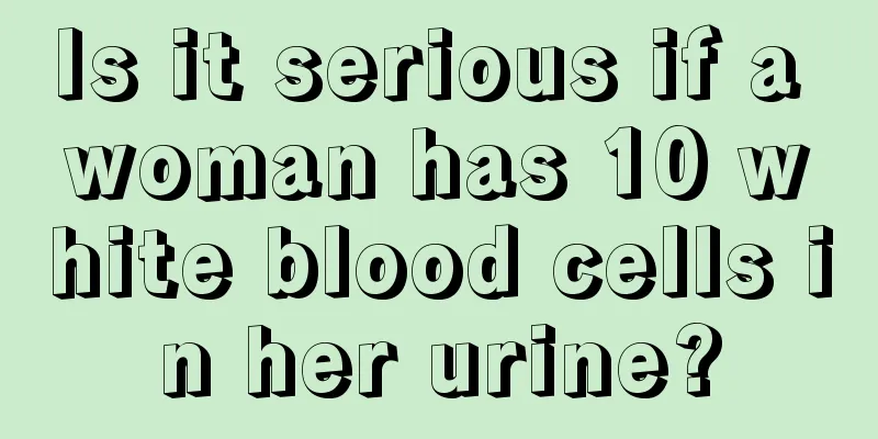 Is it serious if a woman has 10 white blood cells in her urine?