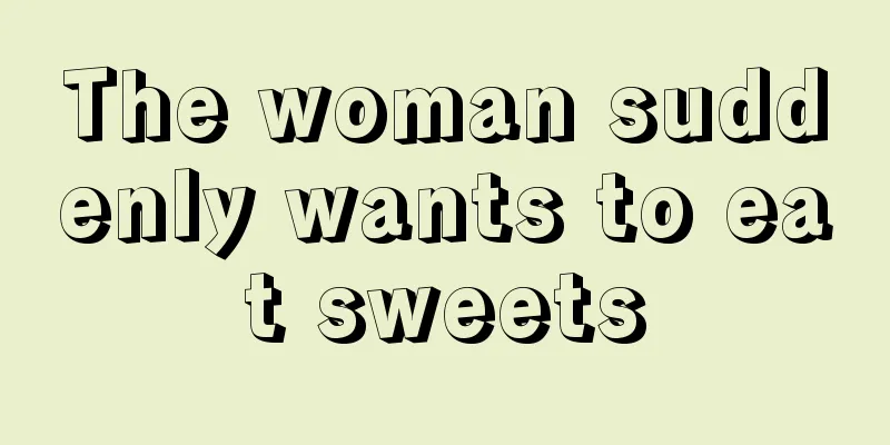 The woman suddenly wants to eat sweets