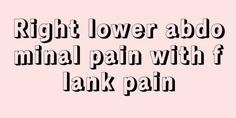 Right lower abdominal pain with flank pain