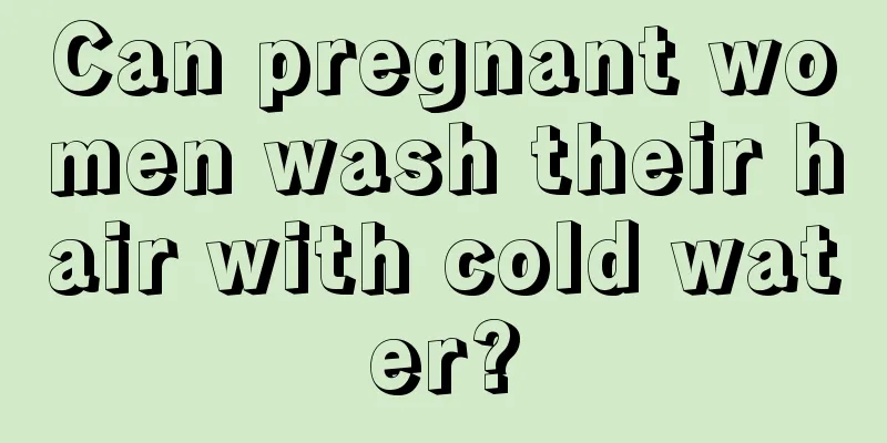 Can pregnant women wash their hair with cold water?