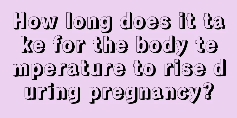 How long does it take for the body temperature to rise during pregnancy?