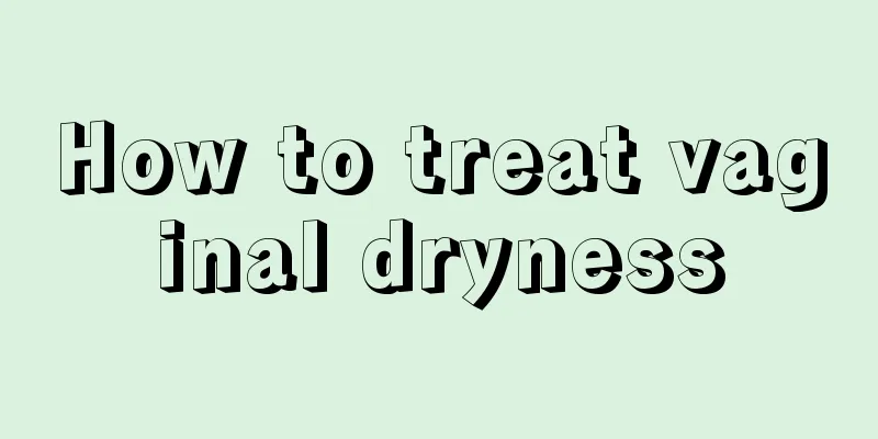 How to treat vaginal dryness