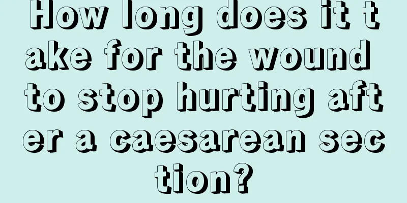 How long does it take for the wound to stop hurting after a caesarean section?