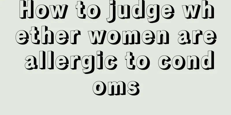 How to judge whether women are allergic to condoms