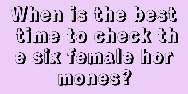 When is the best time to check the six female hormones?