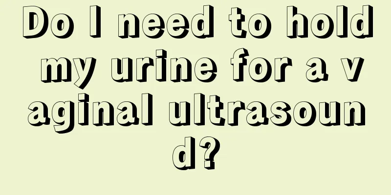 Do I need to hold my urine for a vaginal ultrasound?