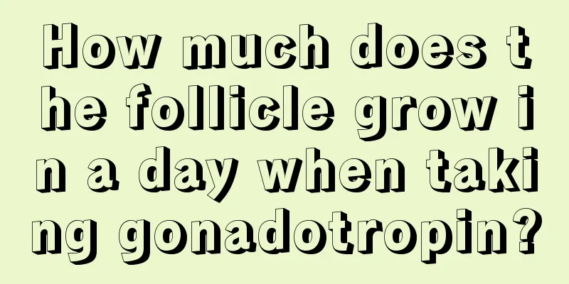 How much does the follicle grow in a day when taking gonadotropin?