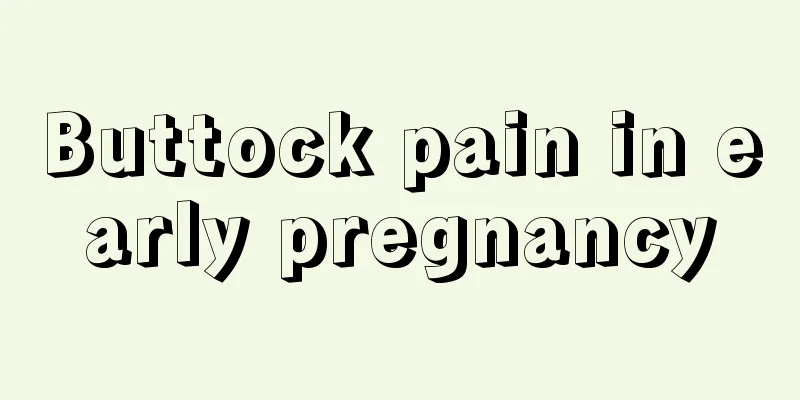 Buttock pain in early pregnancy