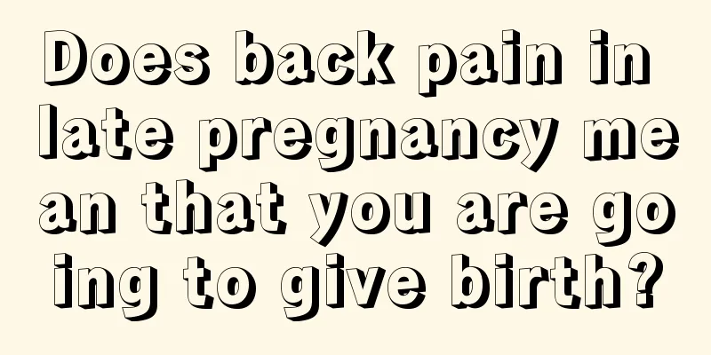 Does back pain in late pregnancy mean that you are going to give birth?