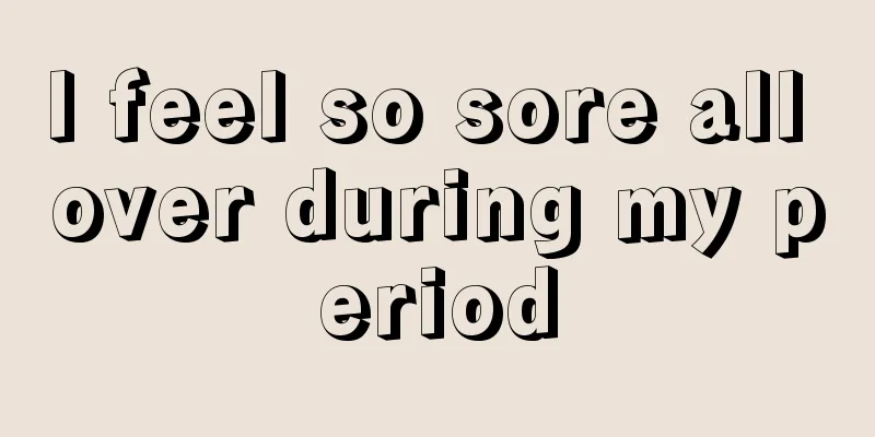 I feel so sore all over during my period