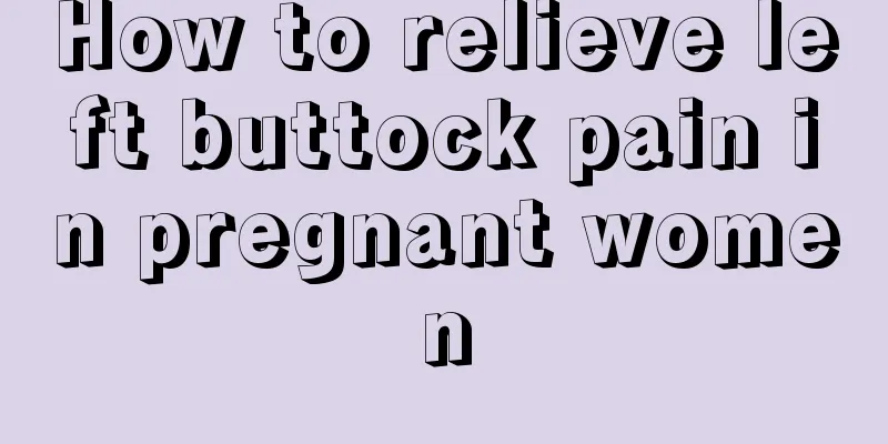 How to relieve left buttock pain in pregnant women