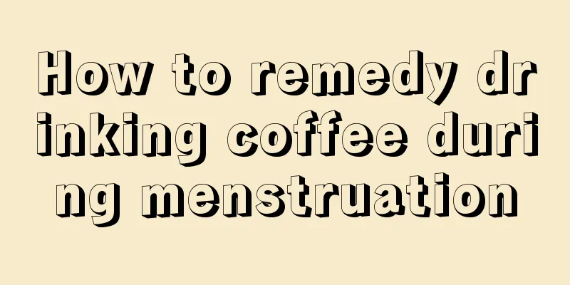 How to remedy drinking coffee during menstruation