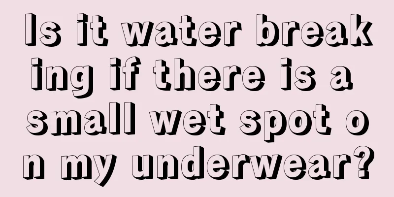 Is it water breaking if there is a small wet spot on my underwear?