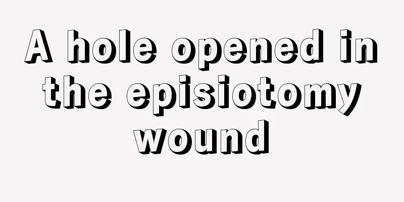 A hole opened in the episiotomy wound