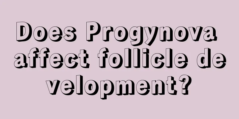 Does Progynova affect follicle development?